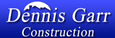 Dennis Garr Construction